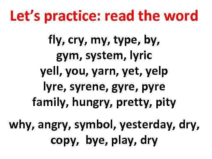 Let’s practice: read the word fly, cry, my, type, by, gym, system, lyric yell,