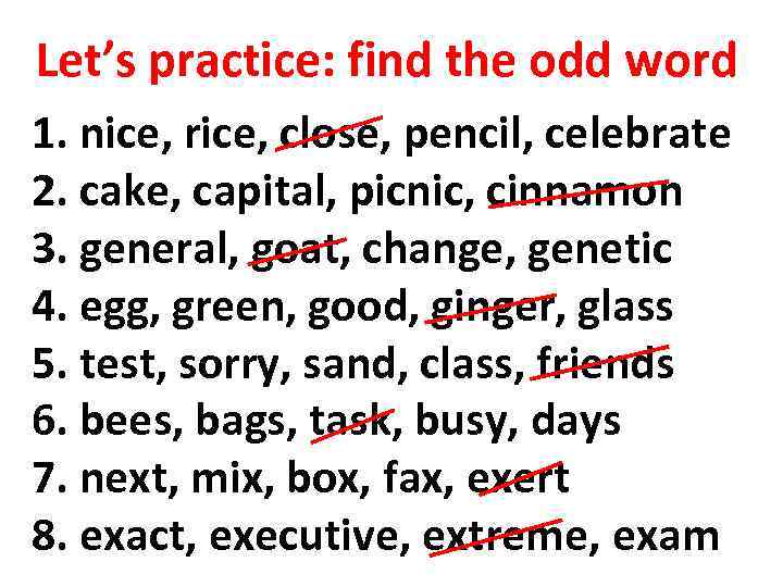 Let’s practice: find the odd word 1. nice, rice, close, pencil, celebrate 2. cake,