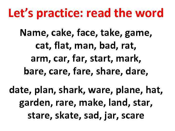 Let’s practice: read the word Name, cake, face, take, game, cat, flat, man, bad,