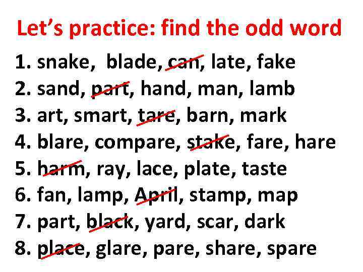 Let’s practice: find the odd word 1. snake, blade, can, late, fake 2. sand,