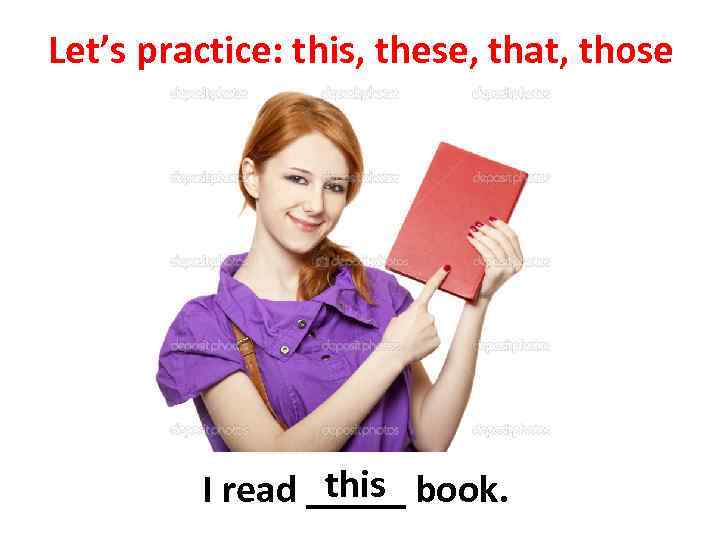 Let’s practice: this, these, that, those this I read _____ book. 