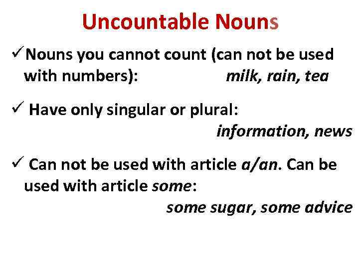 Uncountable Nouns üNouns you cannot count (can not be used with numbers): milk, rain,