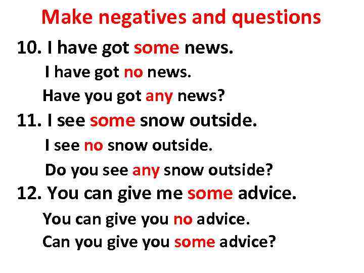 Make negatives and questions 10. I have got some news. I have got no