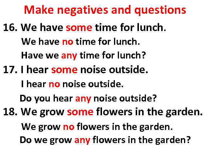 Make negatives and questions 16. We have some time for lunch. We have no