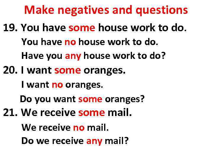 Make negatives and questions 19. You have some house work to do. You have