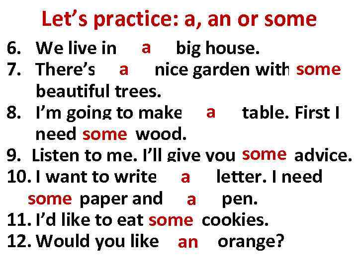 Let’s practice: a, an or some a 6. We live in _____ big house.