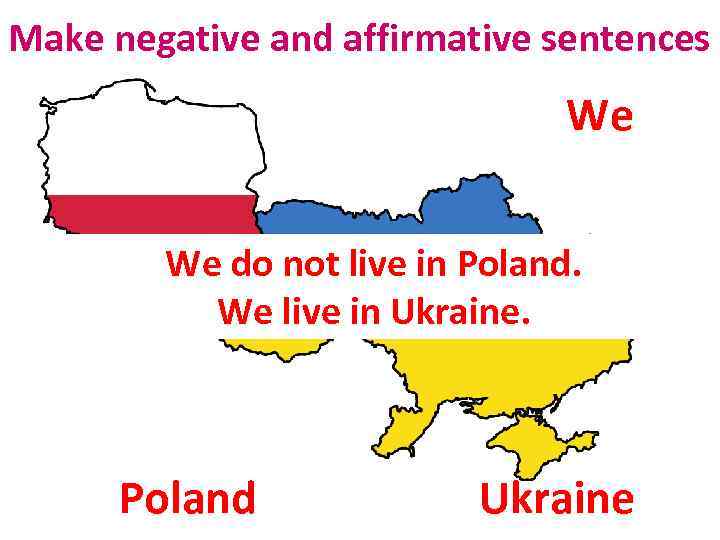 Make negative and affirmative sentences We We do not live in Poland. We live