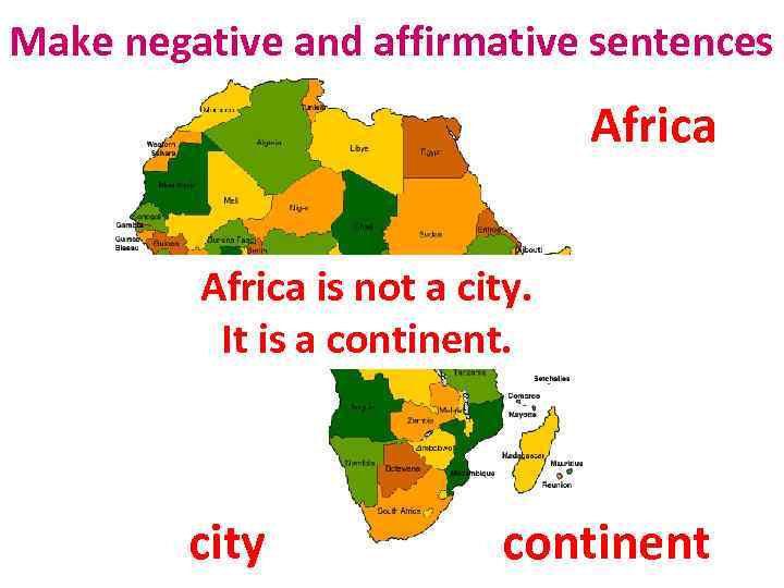 Make negative and affirmative sentences Africa is not a city. It is a continent.