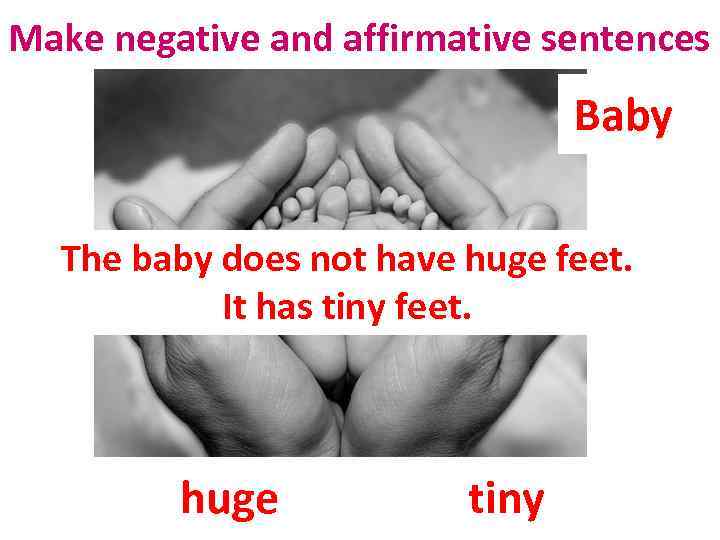 Make negative and affirmative sentences Baby The baby does not have huge feet. It