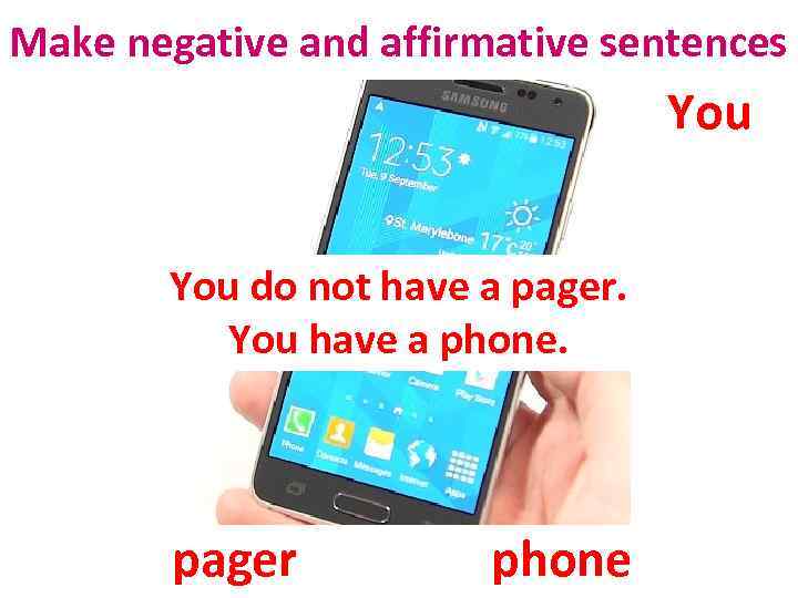 Make negative and affirmative sentences You do not have a pager. You have a