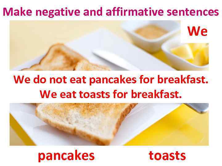 Make negative and affirmative sentences We We do not eat pancakes for breakfast. We