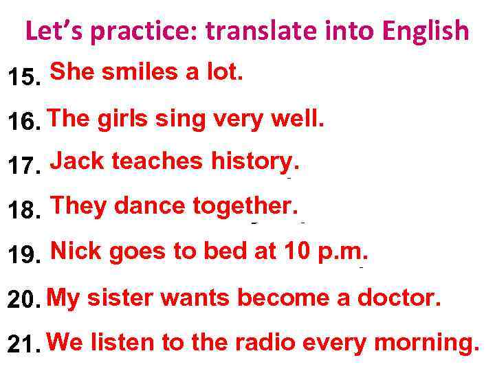 Let’s practice: translate into English She smiles a lot. 15. Вона багато посміхається. 16.