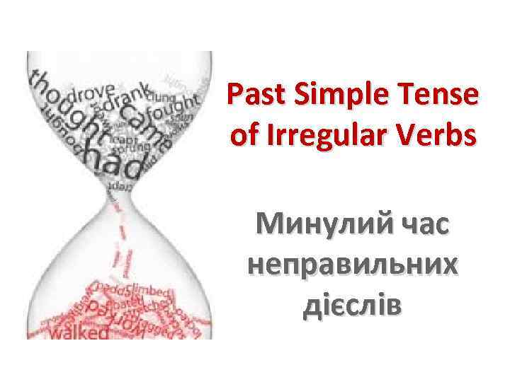 Past Simple Tense of Irregular Verbs Минулий час неправильних дієслів 