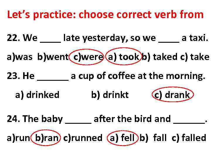 Let’s practice: choose correct verb from 22. We ____ late yesterday, so we ____