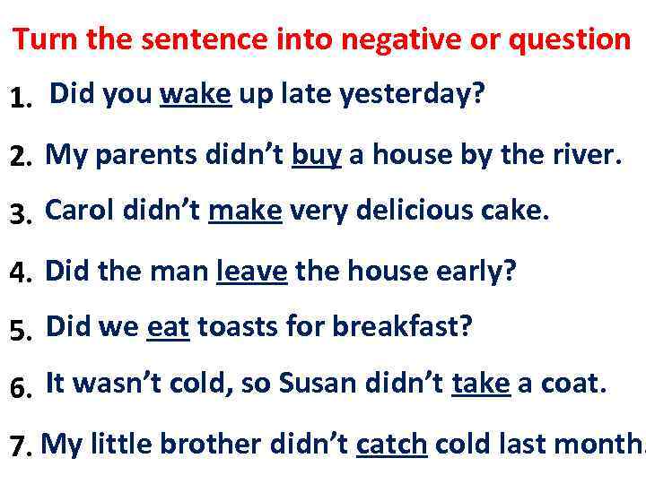 Turn the sentence into negative or question 1. IDid you wake yesterday. (? )