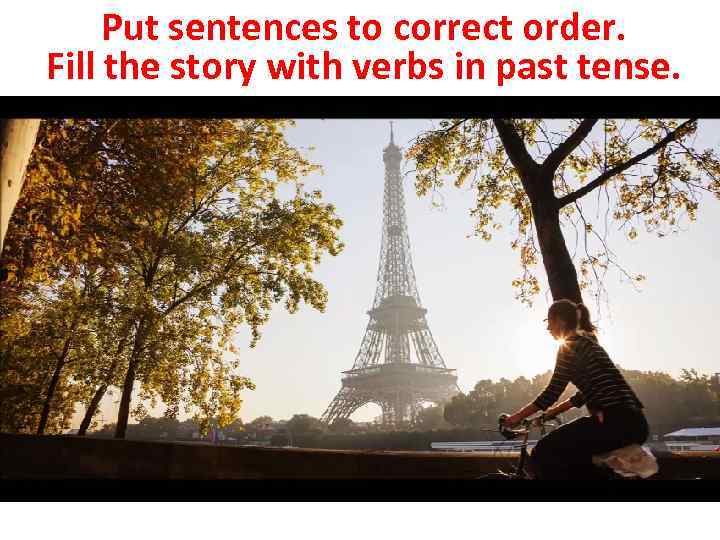 Put sentences to correct order. Fill the story with verbs in past tense. 