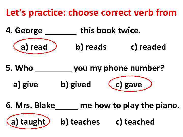 Let’s practice: choose correct verb from 4. George _______ this book twice. a) read