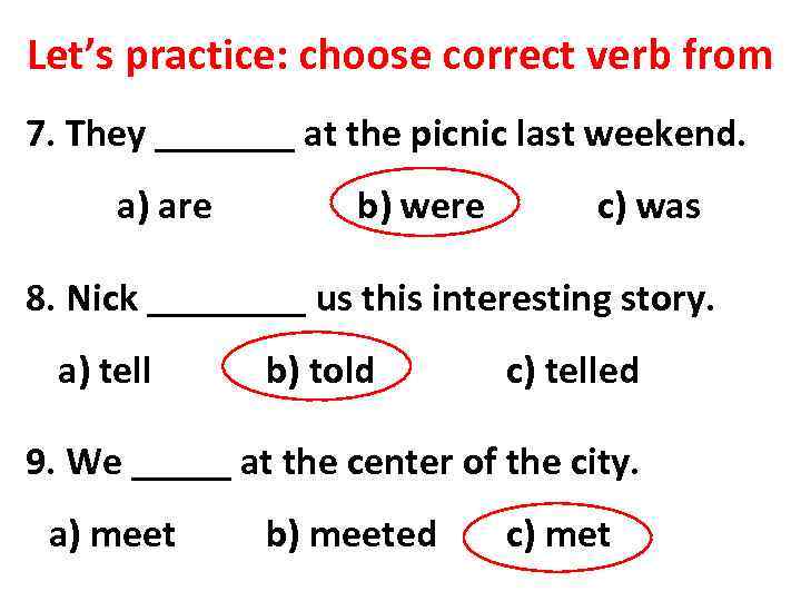 Let’s practice: choose correct verb from 7. They _______ at the picnic last weekend.