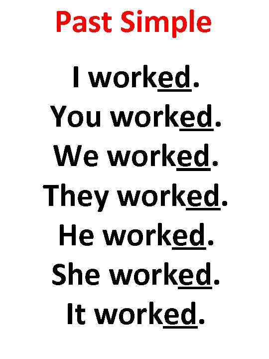 Past Simple I worked. You worked. We worked. They worked. He worked. She worked.