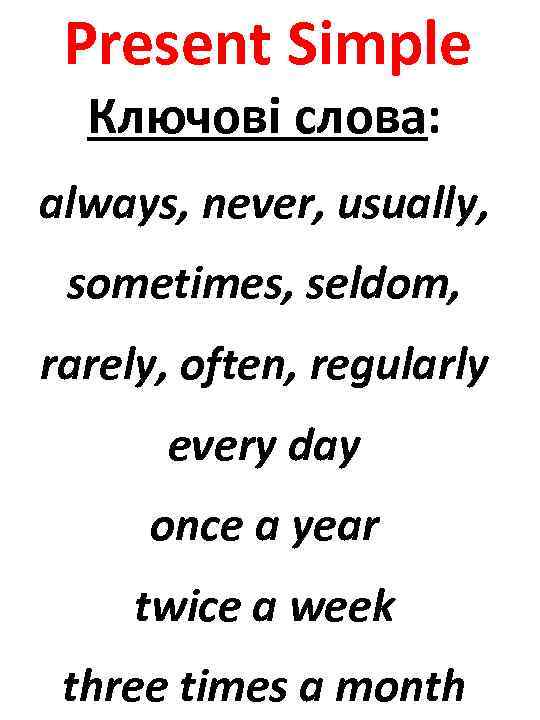 Present Simple Ключові слова: always, never, usually, sometimes, seldom, rarely, often, regularly every day