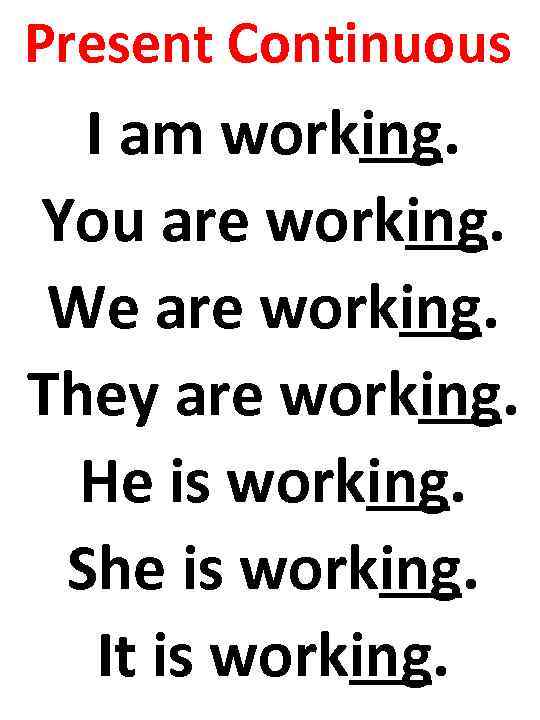 Present Continuous I am working. You are working. We are working. They are working.