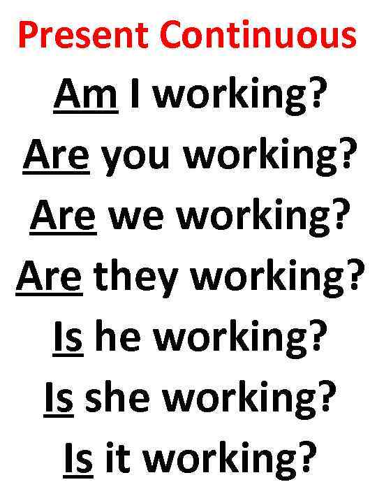 Present Continuous Am I working? Are you working? Are we working? Are they working?