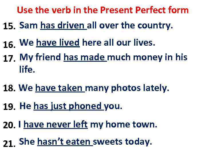 Use the verb in the Present Perfect form Sam has driven all over the