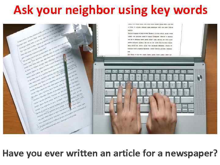 Ask your neighbor using key words Haveto write written an article for a newspaper?