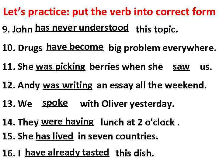 Let’s practice: put the verb into correct form 9. John has never understand) this