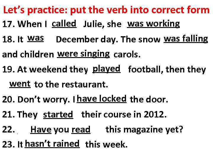 Let’s practice: put the verb into correct form called was working 17. When I