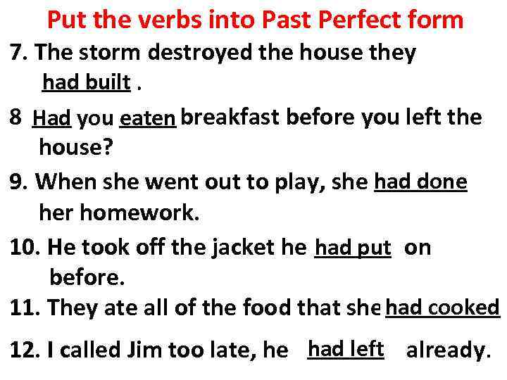 Put the verbs into Past Perfect form 7. The storm destroyed the house they