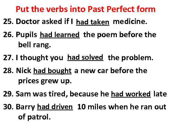 Put the verbs into Past Perfect form 25. Doctor asked if I (to take)