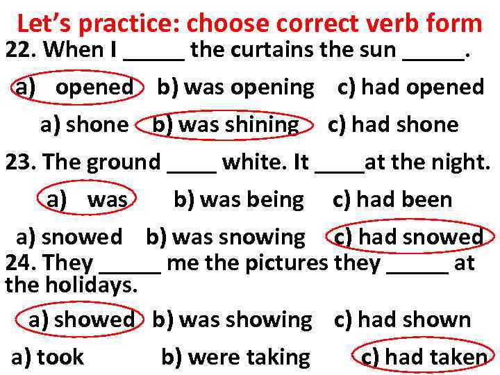Let’s practice: choose correct verb form 22. When I _____ the curtains the sun