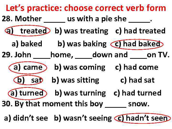 Let’s practice: choose correct verb form 28. Mother _____ us with a pie she