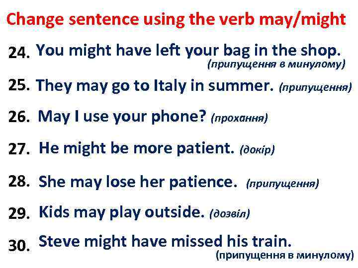 Change sentence using the verb may/might You might have your bag in in shop.