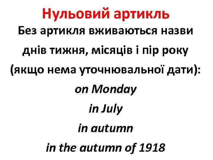 Нульовий артикль Без артикля вживаються назви днів тижня, місяців і пір року (якщо нема