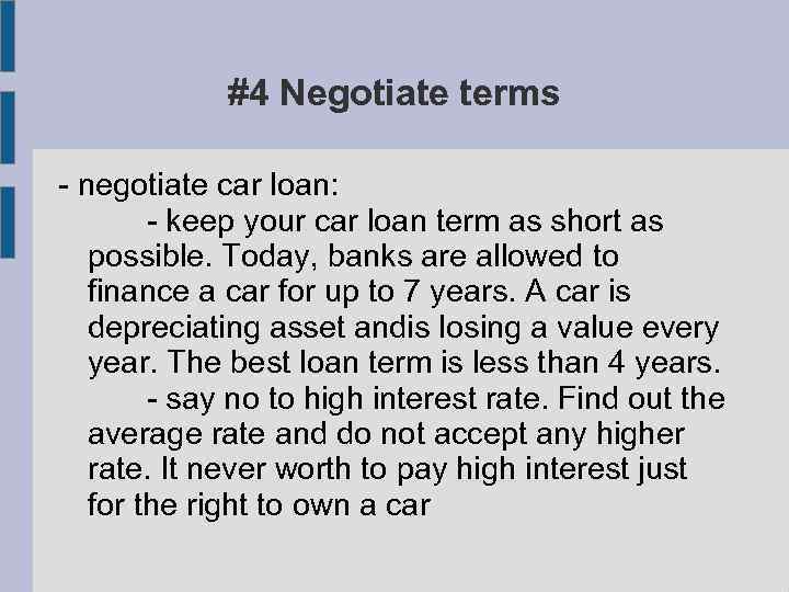 #4 Negotiate terms - negotiate car loan: - keep your car loan term as