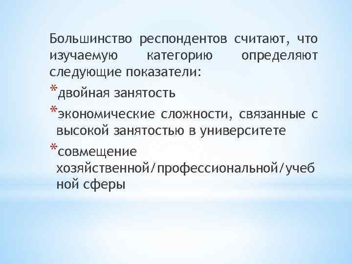 Большинство респондентов считают, что изучаемую категорию определяют следующие показатели: *двойная занятость *экономические сложности, связанные