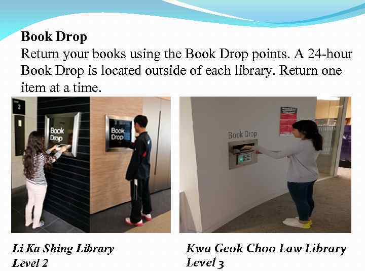 Book Drop Return your books using the Book Drop points. A 24 -hour Book