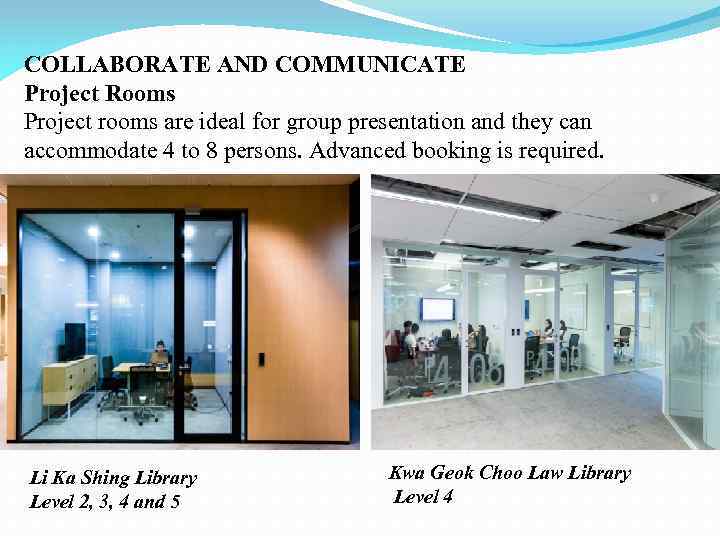 COLLABORATE AND COMMUNICATE Project Rooms Project rooms are ideal for group presentation and they
