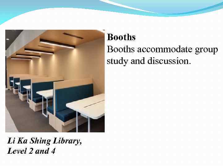 Booths accommodate group study and discussion. Li Ka Shing Library, Level 2 and 4