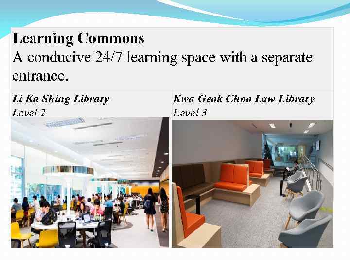 Learning Commons A conducive 24/7 learning space with a separate entrance. Li Ka Shing