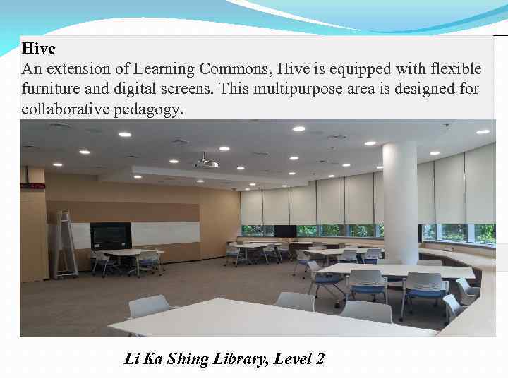 Hive An extension of Learning Commons, Hive is equipped with flexible furniture and digital