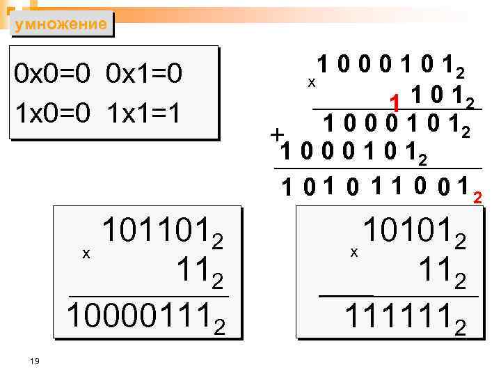 умножение 0 х0=0 0 х1=0 1 х0=0 1 х1=1 1011012 х 112 100001112 19