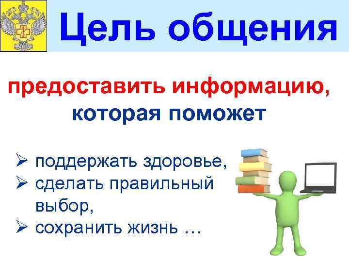 Цель общения предоставить информацию, которая поможет Ø поддержать здоровье, Ø сделать правильный выбор, Ø