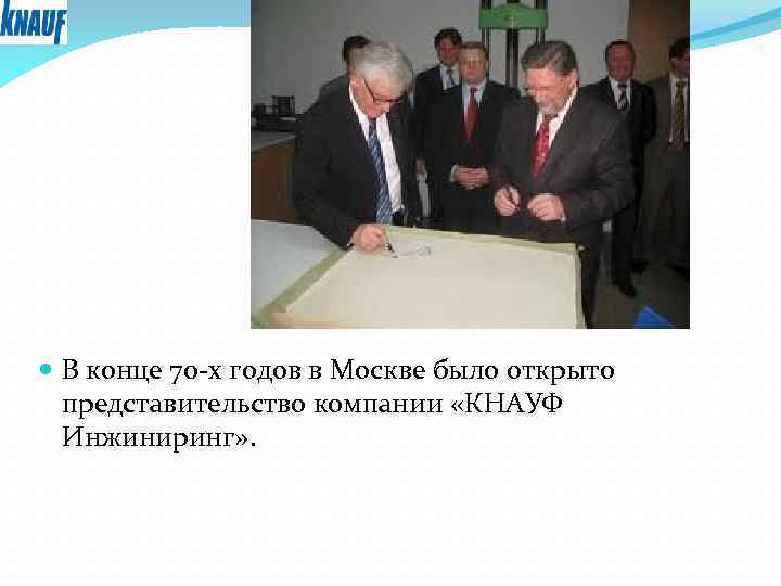  В конце 70 -х годов в Москве было открыто представительство компании «КНАУФ Инжиниринг»