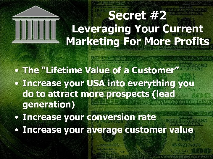 Secret #2 Leveraging Your Current Marketing For More Profits • The “Lifetime Value of