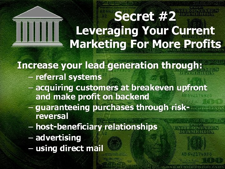 Secret #2 Leveraging Your Current Marketing For More Profits Increase your lead generation through: