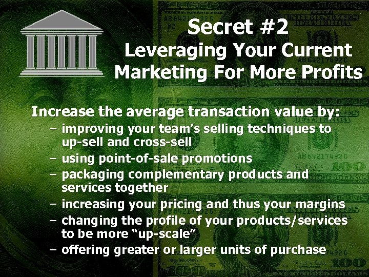 Secret #2 Leveraging Your Current Marketing For More Profits Increase the average transaction value