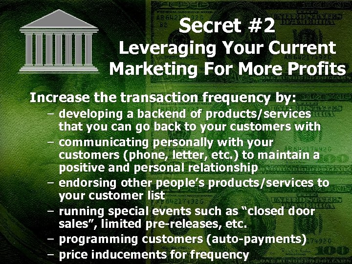 Secret #2 Leveraging Your Current Marketing For More Profits Increase the transaction frequency by: